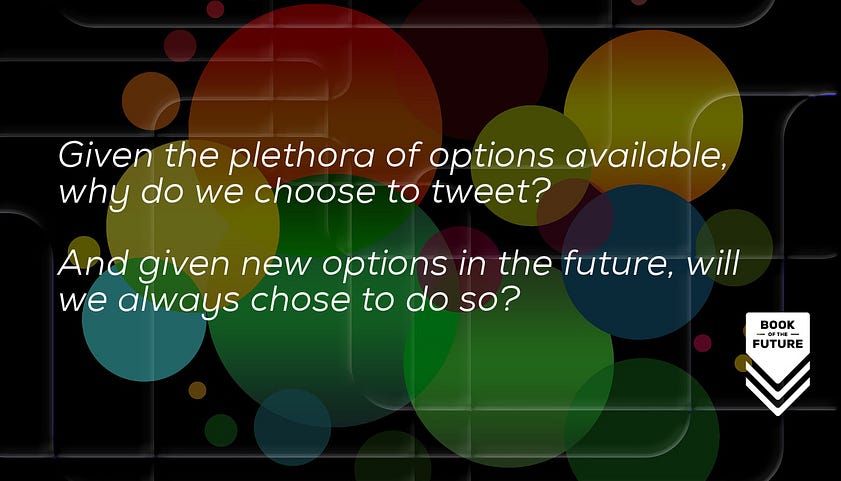 Given the plethora of options available, why do we choose to tweet? And given new options in the future, will we always chose to do so?