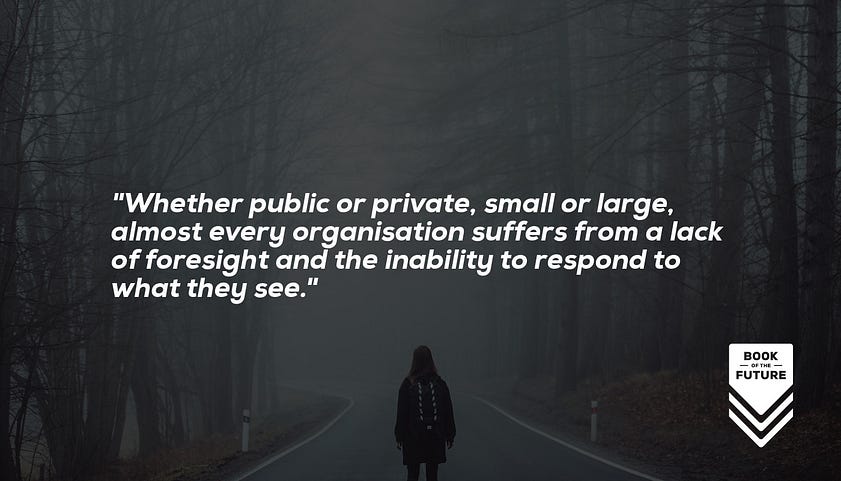 Whether public or private, small or large, almost every organisation suffers from a lack of foresight and the inability to respond to what they see.