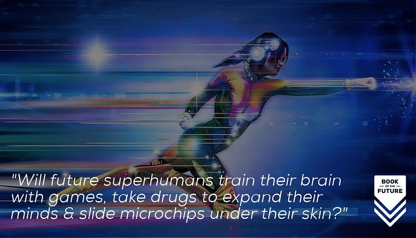 Will future superhumans train their brain with games, take drugs to expand their minds & slide microchips under their skin?