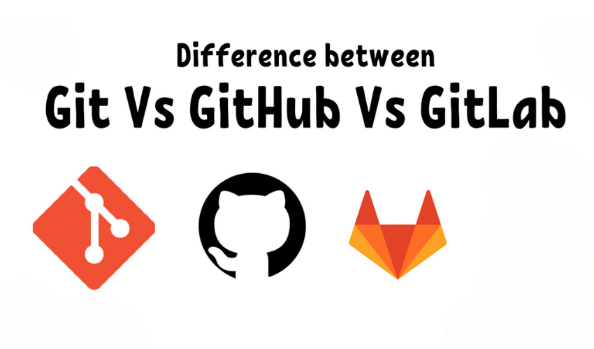 Git vs. GitHub vs. GitLab: Know Their Differences