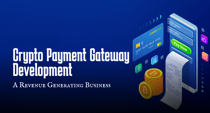 Crypto Payment Gateway Development — A Revenue Generating Business
