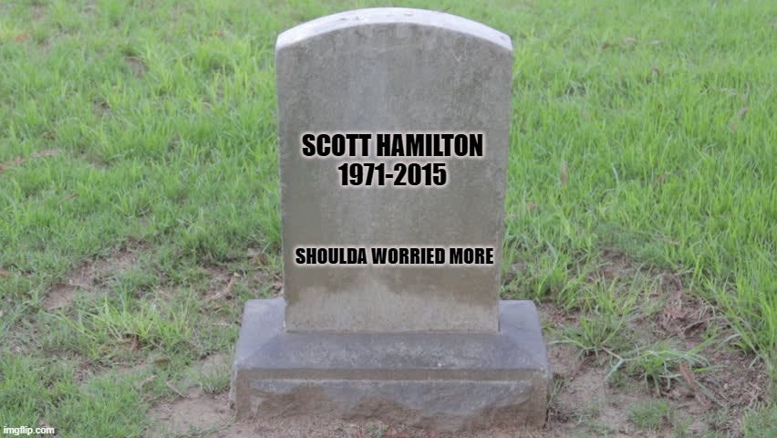 Tombstone: Scott Hamilton, 1971–2015, “Shoulda worried more”