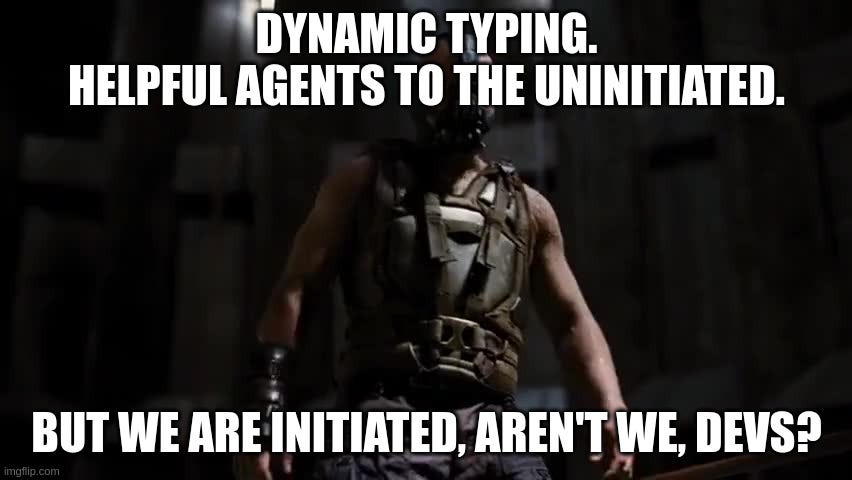 A meme of Bane from The Dark Knight that reads: “Dynamic typing. Helpful agents to the uninitiated. But we are initiated, aren’t we, devs?”
