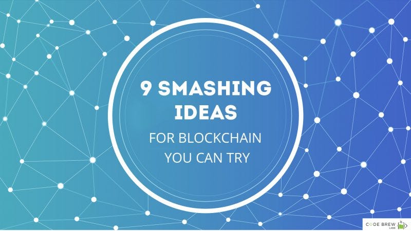 9 Smashing Ideas For Blockchain You Can Try Code Brew Com Medium - 
