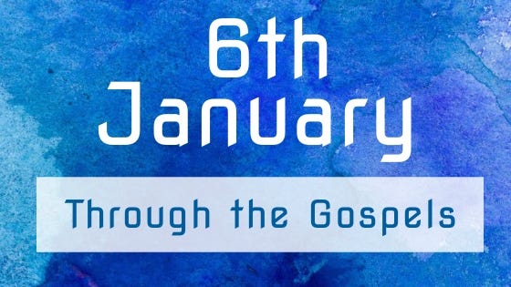 6th January — Through the Gospels