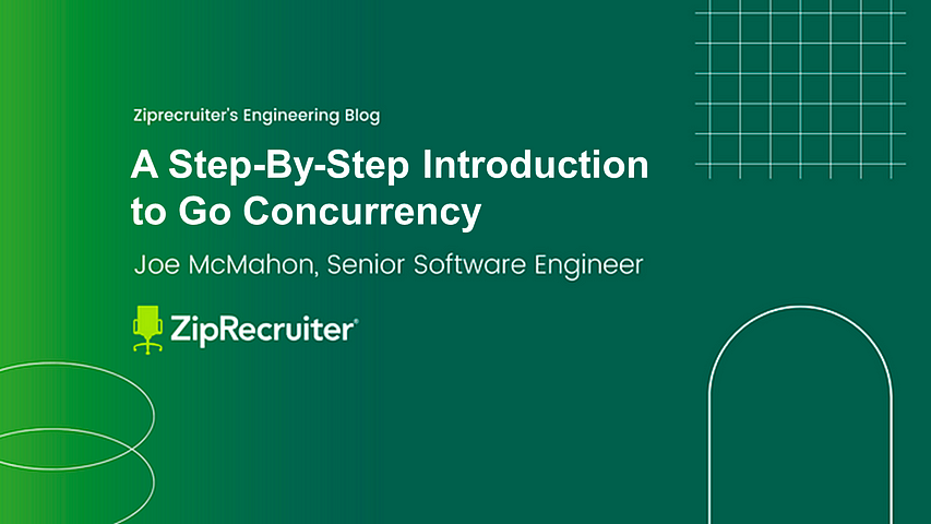 A modernist green background, with the text “A Step-by-Step Introduction to Go Concurrency, Joe McMahon, Senior Software Engineer, ZipRecruiter”.
