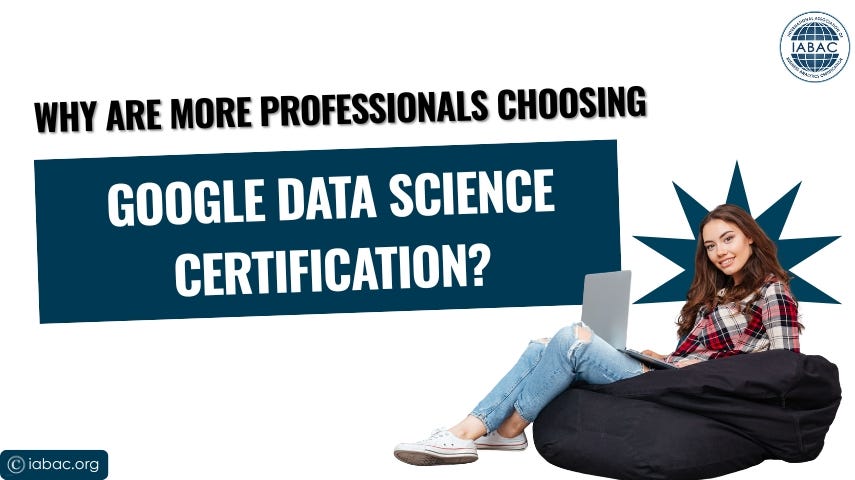 Why Are More Professionals Choosing Google Data Science Certification?-IABAC