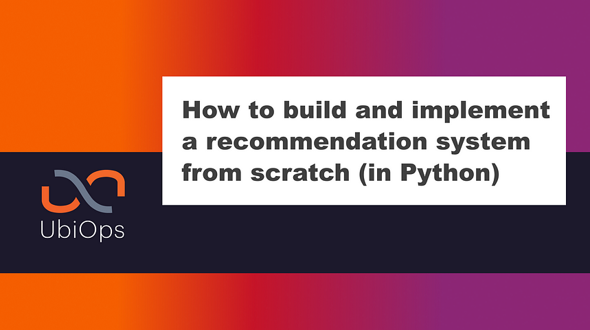 How to build and implement a recommendation system from scratchHow to build and implement a recommendation system from scratch