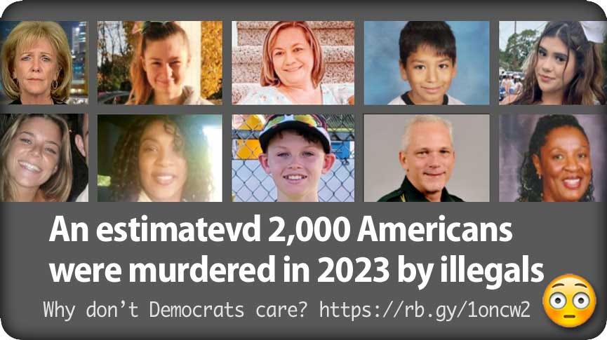 2,000 Americans murdered by illegal aliens on an average each year.