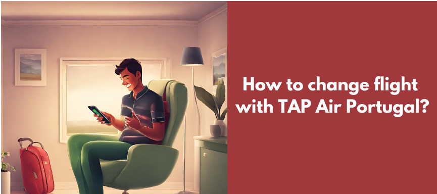 Unique Way Step-by-Step Guide : Changing Your Flight with TAP Air Port