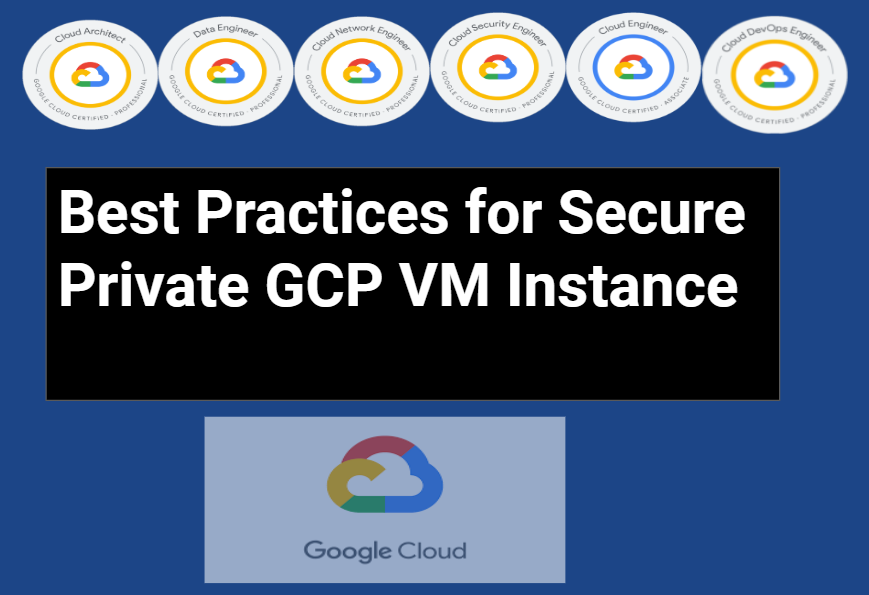 Best practices for creating Secure Private GCP VM Instance