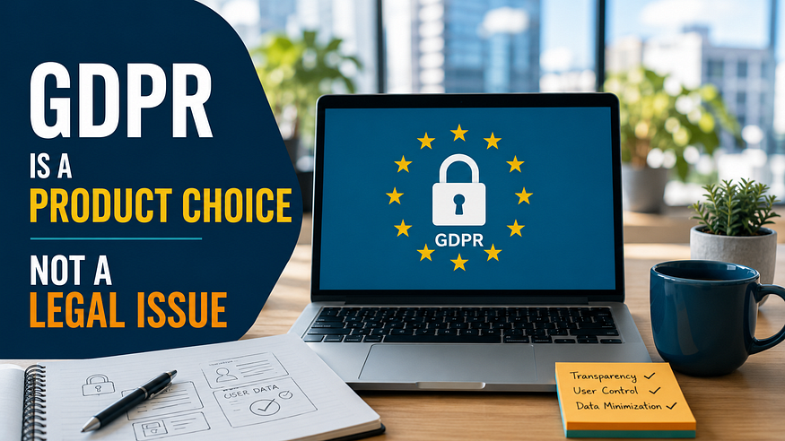 GDPR Is a Product Choice, Not a Legal Issue
