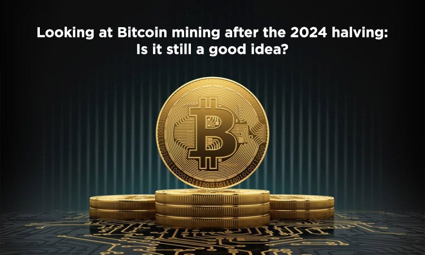 Looking at Bitcoin mining after the 2024 halving: Is it still a good idea?
