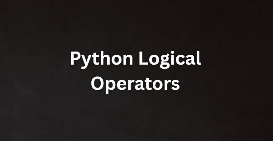 Python Logical Operators Explained in the Simplest Way Possible