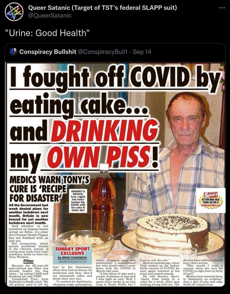 @QueerSatanic tweet saying “Urine: Good Health”, quote tweeting an image of a tabloid with an older man at a table and the headline “I fought off COVID by eating cake… and DRINKING my OWN PISS”, subhed, “Medics warn Tony’s cure is ‘recipe for disaster’