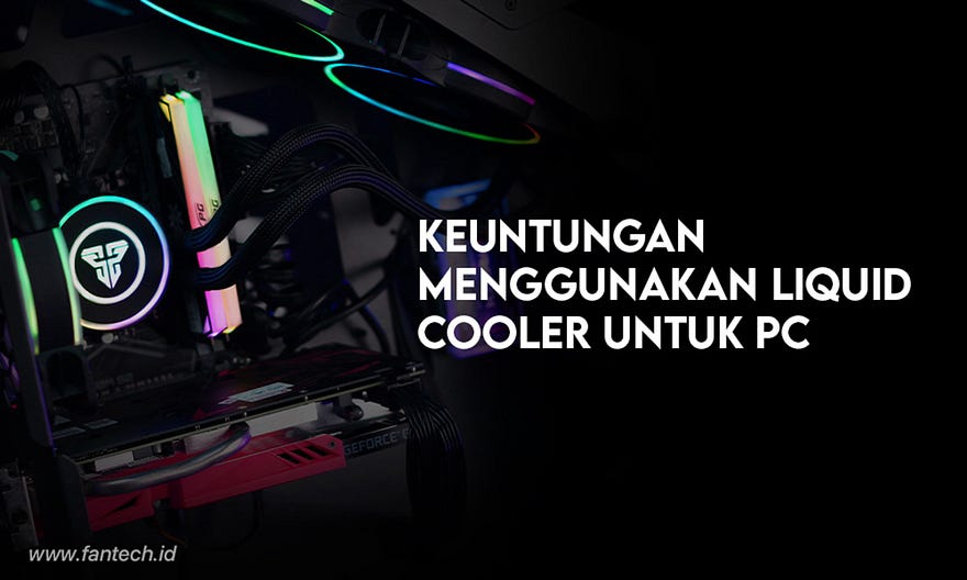 Keuntungann Menggunakan Liquid Cooler
