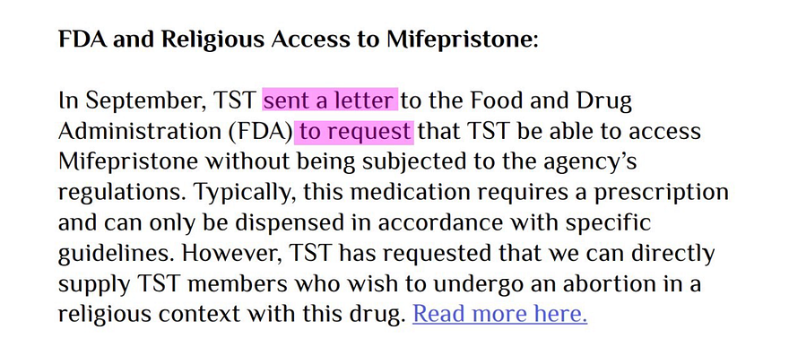 FDA and Religious Access to Mifepristone: In September, TST sent a letter to the Food and Drug Administration (FDA) to request that TST be able to access Mifepristone without being subjected to the agency’s regulations. Typically, this medication requires a prescription and can only be dispensed in accordance with specific guidelines. However, TST has requested that we can directly supply TST members who wish to undergo an abortion in a religious context with this drug. Read more here.