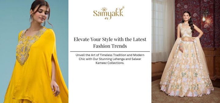 Explore New Salwar Kameez and Lehenga Styles by Samyakk