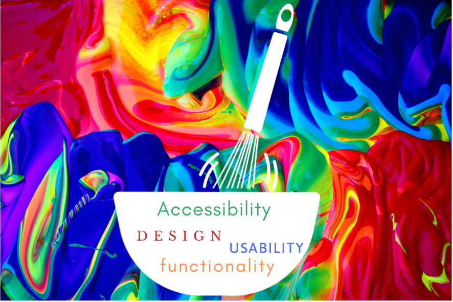 Background is 6 different colors brused all around with a white mixing bowl in the middle with a whisk with the words accessibility, design, usuability and functionality in the bowl.