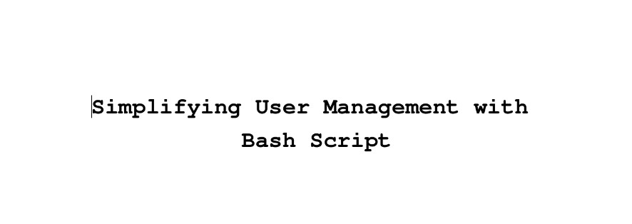 Simplifying User Management with Bash Script