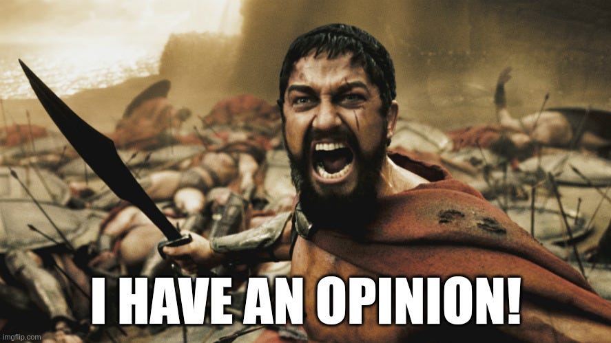 A meme of King Leonidas from 300 screaming, “I have an opinion!”