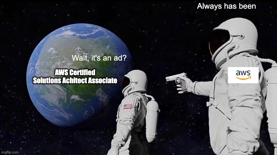 The 'always has been' meme with one astronaut looking at the earth, covered by the text 'AWS Certified Solutions Architect Associate', asking the question 'Wait, it's an ad?'. A second astronaut with an AWS badge aiming a gun to the first astronaut, saying 'Always has been'.