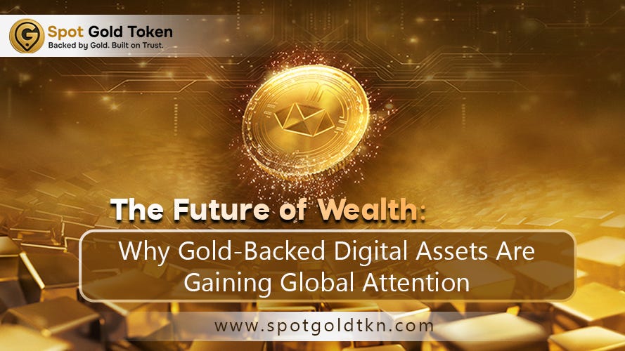The Future of Wealth: Why Gold-Backed Digital Assets Are Gaining Global Attention | Spot Gold Token