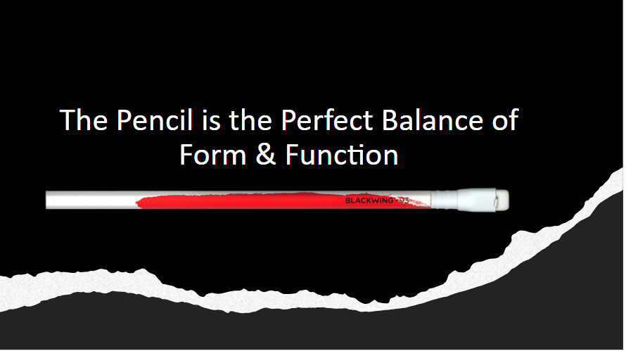 A picture of a Blackwing pencil on a black background below the words, “The pencil is the perfect balance of form & function.”