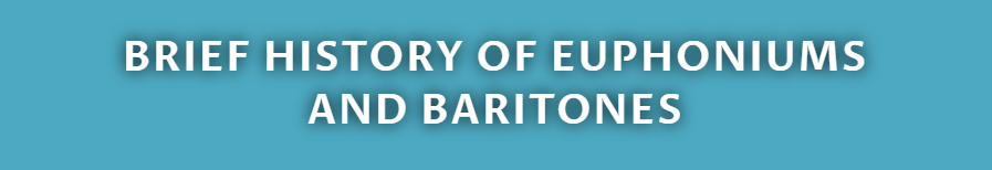 BRIEF HISTORY OF EUPHONIUMS AND BARITONES