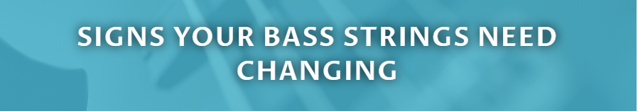 SIGNS YOUR BASS STRINGS NEED CHANGING