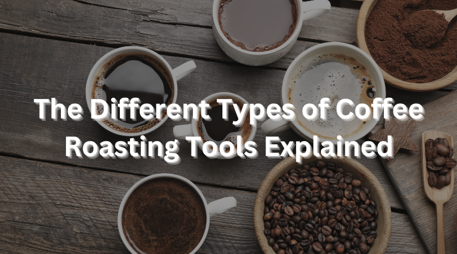 The Different Types of Coffee Roasting Tools Explained