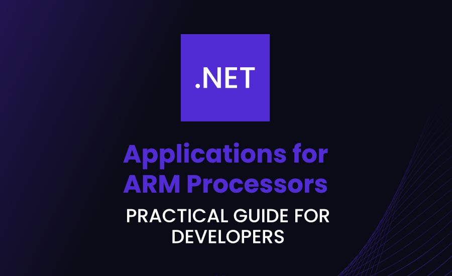 How to Create Native .NET Applications for ARM Processors: A Practical Guide for Developers