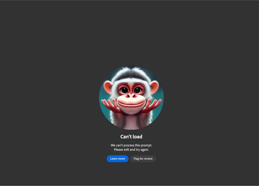 Centered at against a black background is an illustration of a monkey, shrugging with his hands up near his chin, alongside the words &quot;Can’t load. We can’t process this prompt. Please edit and try again.&quot; and two buttons that read &quot;Learn more. Flag for review.&quot