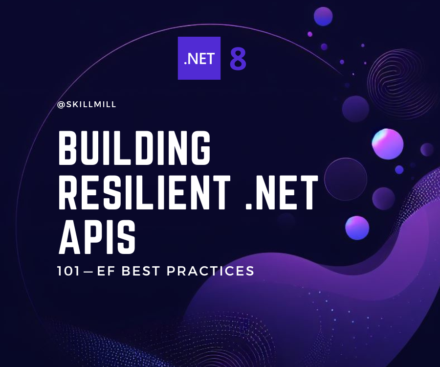 Building Resilient .NET APIs: 101 — EF Best Practices