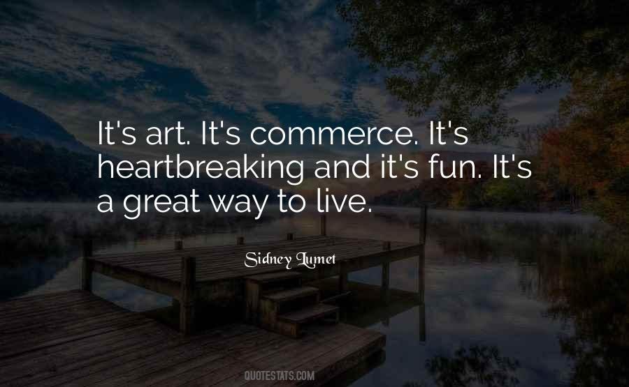 “It’s art. It’s commerce. It’s heartbreaking and it’s fun. It’s a great way to live.” — Sidney Lumet