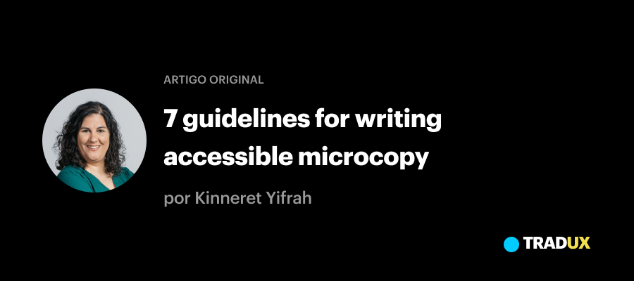 Artigo original: 7 guidelines for writing accessible microcopy, por Kinneret Yifrah. TradUX