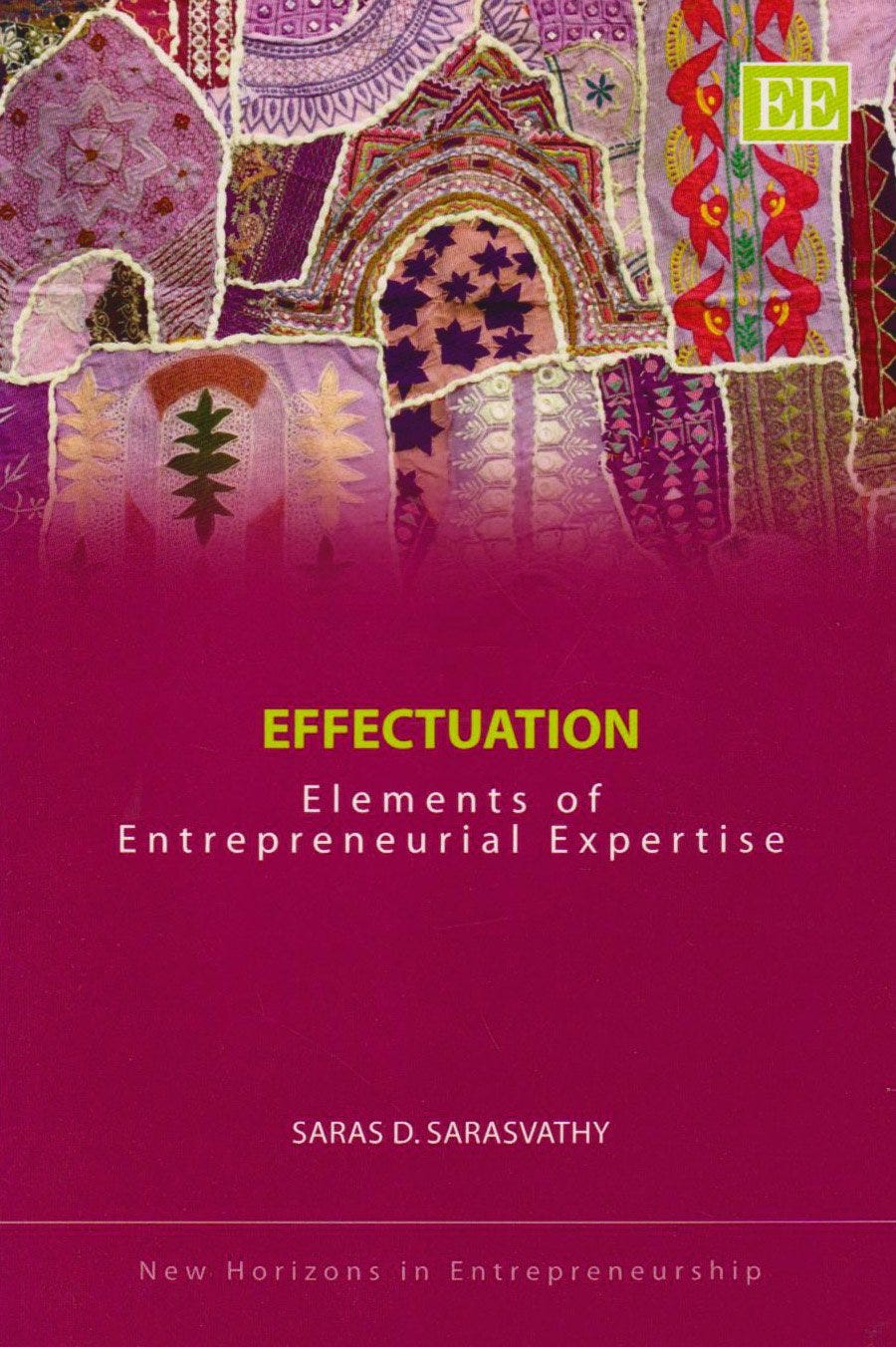 Effectuation: Elements of Entrepreneurial Expertise (New Horizons in Entrepreneurship)