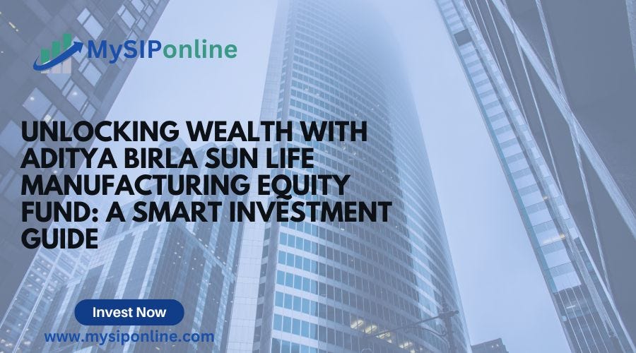 Unlocking Wealth with Aditya Birla Sun Life Manufacturing Equity Fund: A Smart Investment Guide