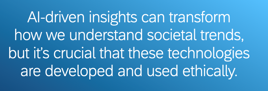 Image with quote saying: AI-driven insights can transform how we understand societal trends, but it’s crucial that these technologies are developed and used ethically.