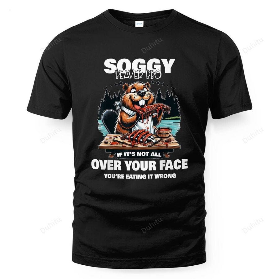 Soggy Beaver BBQ If It’s Not All Over Your Face Shirt