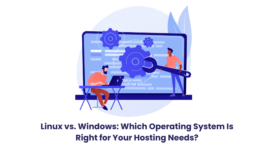 Linux vs. Windows: Which Operating System Is Right for Your Hosting Needs?