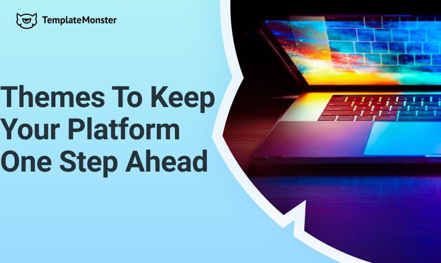 Themes To Keep Your Platform One Step Ahead featured.