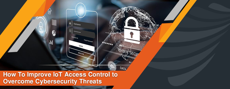 How To Improve IoT Access Control to Overcome Cybersecurity Threats