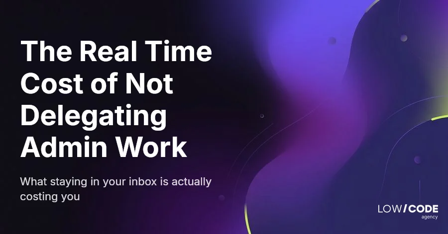 The Real Time Cost of Not Delegating Admin Work