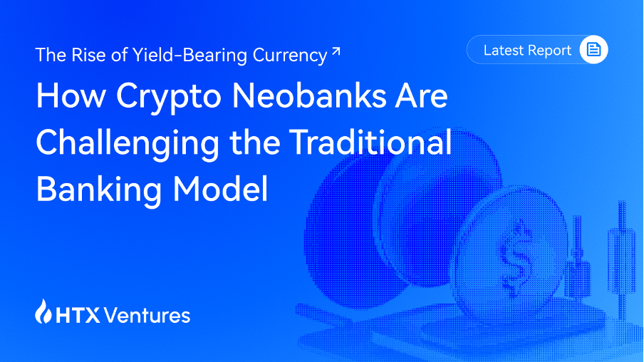 HTX Ventures Latest Report | The Rise of Yield-Bearing Currency: How Crypto Neobanks Are…