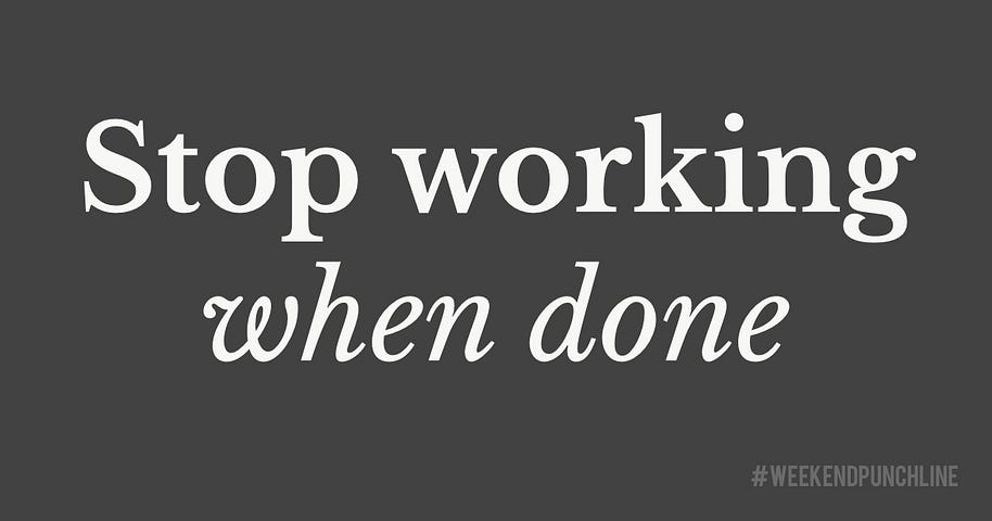 Stop working when done.