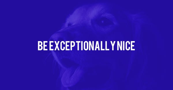 If You’re Not Extraordinary At Anything, Always Be Exceptionally Nice