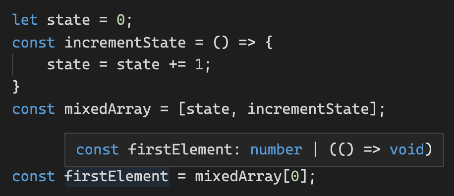 let state = 0; const incrementState = () => { state = state += 1; } const mixedArray = [state, incrementState]; const firstElement = mixedArray[0];