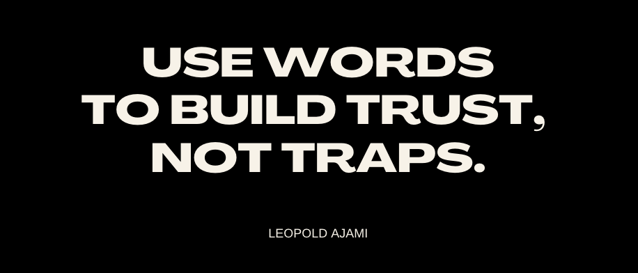 “Use words to build trust, not traps.” Leopold Ajami