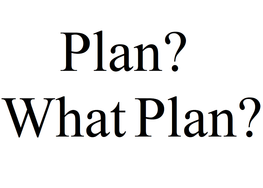 Plan? What Plan?